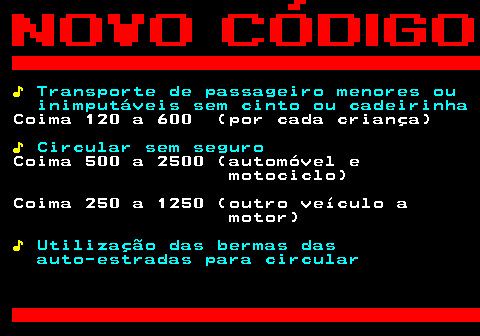 125.2. ♪. Transporte de passageiro menores ou inimputáveis sem cinto ou cadeirinha. Coima 120 a 600 (por cada criança). ♪. Circular sem seguro. Coima 500 a 2500 (automóvel e motociclo) Coima 250 a 1250 (outro veículo a motor). ♪. Utilização das bermas das auto-estradas para circular.