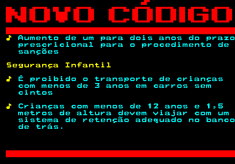 125.7. ♪. Aumento de um para dois anos do prazo prescricional para o procedimento de sanções. Segurança Infantil ♪. É proibido o transporte de crianças com menos de 3 anos em carros sem cintos. ♪. Crianças com menos de 12 anos e 1,5 metros de altura devem viajar com um sistema de retenção adequado no banco de trás.