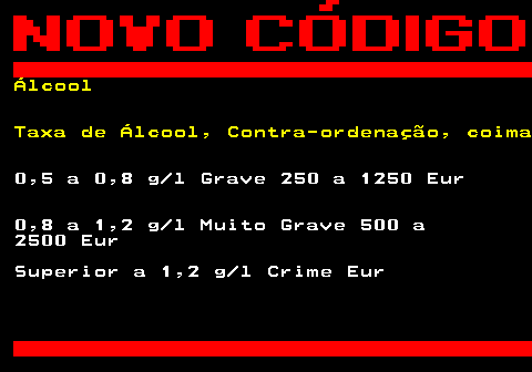 125.10. Álcool Taxa de Álcool, Contra-ordenação, coima. 0,5 a 0,8 g l Grave 250 a 1250 Eur 0,8 a 1,2 g l Muito Grave 500 a 2500 Eur Superior a 1,2 g l Crime Eur.