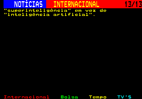 217.13. NOTÍCIAS. INTERNACIONAL. 13 13. superinteligência em vez de inteligência artificial .