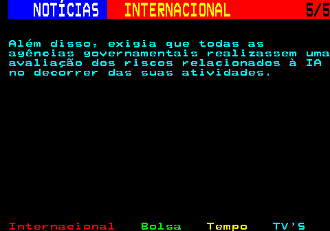 222.5. NOTÍCIAS. INTERNACIONAL. 5 5. Além disso, exigia que todas as agências governamentais realizassem uma avaliação dos riscos relacionados à IA no decorrer das suas atividades.