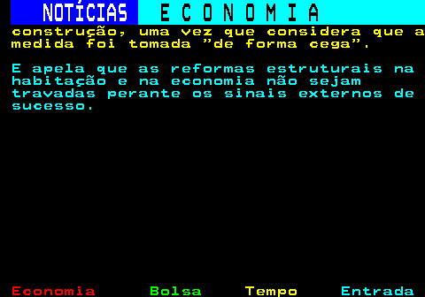 237.3. NOTÍCIAS. E C O N O M I A. sn. construção, uma vez que considera que a medida foi tomada de forma cega . E apela que as reformas estruturais na habitação e na economia não sejam travadas perante os sinais externos de sucesso.