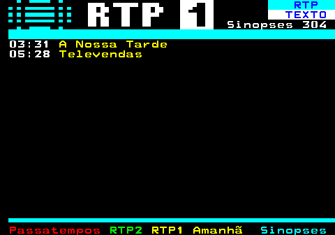 301.2. RTP. TEXTO. Sinopses 304 23:39. Inteligência Portuguesa. LEG ÚLTIMO. Alimentar os Algoritmos: a Defined.ai 00:04. Montado - O Bosque do Lince Ibérico. LEG. 01:52. Grandiosa Enciclopédia do Ludopédio. 02:39. Balacobaco. LEG. 03:27. A Nossa Tarde. 05:28. Televendas.