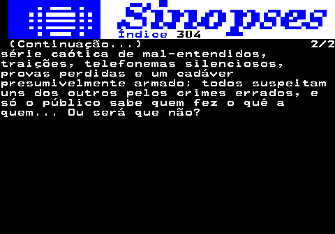 307.2. Índice. 304. (Continuação. ) 2 2série caótica de mal-entendidos,traições, telefonemas silenciosos,provas perdidas e um cadáverpresumivelmente armado; todos suspeitamuns dos outros pelos crimes errados, esó o público sabe quem fez o quê aquem. Ou será que não?.