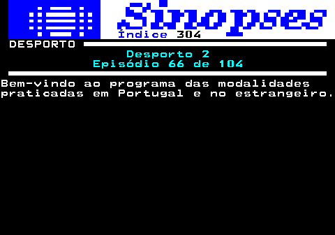 319.1. Índice. 304. DESPORTO. Desporto 2 Episódio 66 de 104.Bem-vindo ao programa das modalidadespraticadas em Portugal e no estrangeiro.