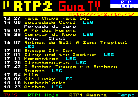 335.3. RTP. TEXTO. http: rtp2.rtp.pt. 18:00. Campeonatos da Europa de Piscina Curta (Meias-Finais e Finais). Directo. 20:18. Afazeres do Mês. LEG. 20:22. Temos Programa. LEG. 20:46. Sex Symbols. LEG. Cyberbullying 20:59. Folha de Sala. 21:03. Metrocosmos. LEG ESTREIA. Nápoles 21:30. Jornal 2. Directo LEG. 22:01. Howards End. 22:58. Folha de Sala. 23:09. Dez Programas para o Fim do Mundo. Sexualidade e Masculinidade 00:08. João Gil - Caixa de Luz. ESTREIA. 01:51. Coleção de Amantes.
