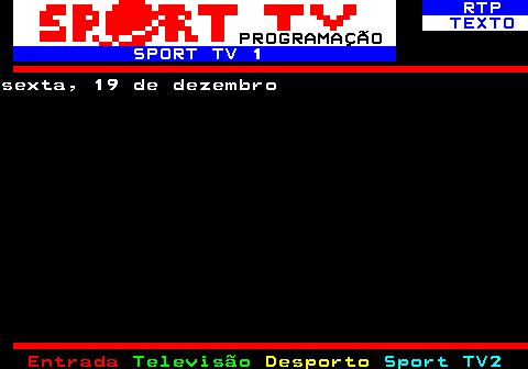 388.1. RTP. TEXTO. PROGRAMAÇÃO. SPORT TV 1.sexta, 19 de dezembro.