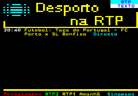 440.2. RTP. TEXTO. 20:40. Futebol: Taça de Portugal - FC Porto x SL Benfica. Directo.