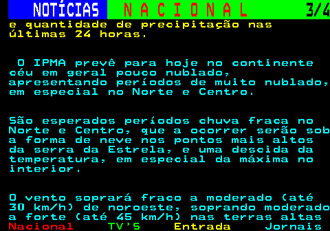 207.3. NOTÍCIAS. N A C I O N A L. 3 4. e quantidade de precipitação nas últimas 24 horas. O IPMA prevê para hoje no continente céu em geral pouco nublado, apresentando períodos de muito nublado, em especial no Norte e Centro. São esperados períodos chuva fraca no Norte e Centro, que a ocorrer serão sob a forma de neve nos pontos mais altos da serra da Estrela, e uma descida da temperatura, em especial da máxima no interior. O vento soprará fraco a moderado (até 30 km h) de noroeste, soprando moderado a forte (até 45 km h) nas terras altas.