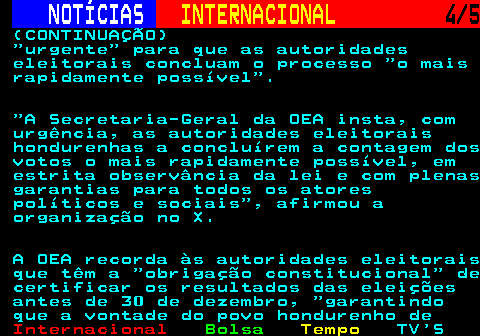 216.4. NOTÍCIAS. INTERNACIONAL. 4 5. (CONTINUAÇÃO) urgente para que as autoridades eleitorais concluam o processo o mais rapidamente possível . A Secretaria-Geral da OEA insta, com urgência, as autoridades eleitorais hondurenhas a concluírem a contagem dos votos o mais rapidamente possível, em estrita observância da lei e com plenas garantias para todos os atores políticos e sociais , afirmou a organização no X. A OEA recorda às autoridades eleitorais que têm a obrigação constitucional de certificar os resultados das eleições antes de 30 de dezembro, garantindo que a vontade do povo hondurenho de.