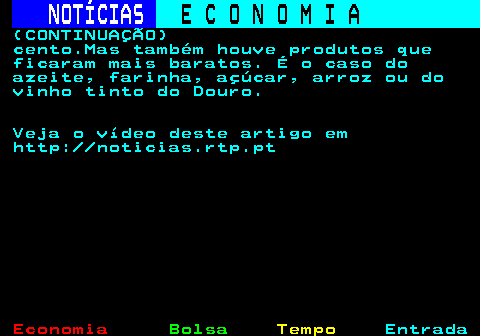 237.2. NOTÍCIAS. E C O N O M I A. sn. (CONTINUAÇÃO) cento.Mas também houve produtos que ficaram mais baratos. É o caso do azeite, farinha, açúcar, arroz ou do vinho tinto do Douro. Veja o vídeo deste artigo em http: noticias.rtp.pt.