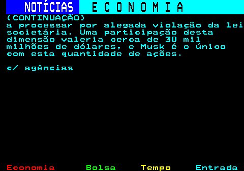 238.6. NOTÍCIAS. E C O N O M I A. sn. (CONTINUAÇÃO) a processar por alegada violação da lei societária. Uma participação desta dimensão valeria cerca de 30 mil milhões de dólares, e Musk é o único com esta quantidade de ações. c agências.