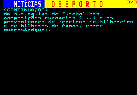 246.3. NOTÍCIAS. D E S P O R T O. 3 3. (CONTINUAÇÃO) da sua equipa de futebol nas competições europeias (. ) e os provenientes de receitas de bilheteira e de bilhetes de época, entre outros&rdquo;.