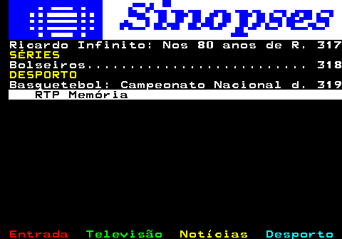 304.2. Ricardo Infinito: Nos 80 anos de R. 317. SÉRIES. Bolseiros. 318. DESPORTO. Basquetebol: Campeonato Nacional d. 319. RTP Memória.