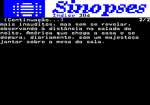 306.2. Índice. 304. (Continuação. ) 2 2mais inauditos, mas sem se revelar,observando à distância na calada danoite, América que chega a casa e sedepara, diariamente, com um majestosojantar sobre a mesa da sala.
