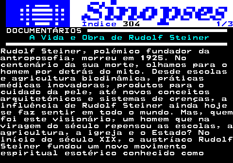 311.1. Índice. 304. 1 3. DOCUMENTÁRIOS. A Vida e Obra de Rudolf Steiner.Rudolf Steiner, polémico fundador daantroposofia, morreu em 1925. Nocentenário da sua morte, olhamos para ohomem por detrás do mito. Desde escolase agricultura biodinâmica, práticasmédicas inovadoras, produtos para ocuidado da pele, até novos conceitosarquitetónicos e sistemas de crenças, ainfluência de Rudolf Steiner ainda hojese faz sentir em todo o mundo. Mas, quemfoi este visionário, um homem que naviragem do século repensou as escolas, aagricultura, a igreja e o Estado? Noinício do século XIX, o austríaco RudolfSteiner fundou um novo movimentoespiritual esotérico conhecido como.