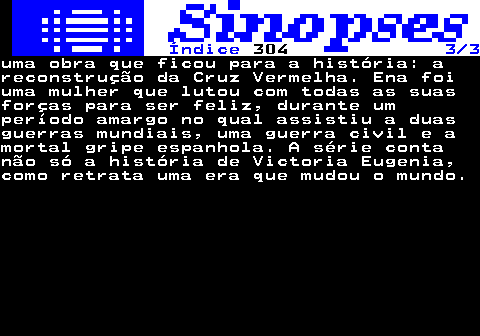 317.3. Índice. 304. 3 3.uma obra que ficou para a história: areconstrução da Cruz Vermelha. Ena foiuma mulher que lutou com todas as suasforças para ser feliz, durante umperíodo amargo no qual assistiu a duasguerras mundiais, uma guerra civil e amortal gripe espanhola. A série contanão só a história de Victoria Eugenia,como retrata uma era que mudou o mundo.