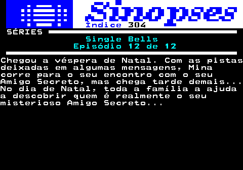 319.1. Índice. 304. SÉRIES. Single Bells Episódio 12 de 12.Chegou a véspera de Natal. Com as pistasdeixadas em algumas mensagens, Minacorre para o seu encontro com o seuAmigo Secreto, mas chega tarde demais. No dia de Natal, toda a família a ajudaa descobrir quem é realmente o seumisterioso Amigo Secreto.