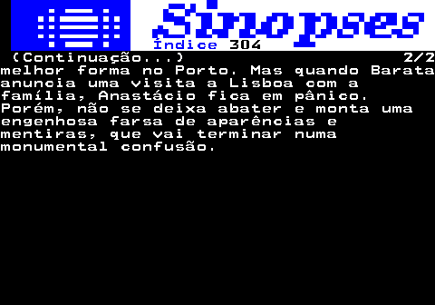 321.2. Índice. 304. (Continuação. ) 2 2melhor forma no Porto. Mas quando Barataanuncia uma visita a Lisboa com afamília, Anastácio fica em pânico.Porém, não se deixa abater e monta umaengenhosa farsa de aparências ementiras, que vai terminar numamonumental confusão.