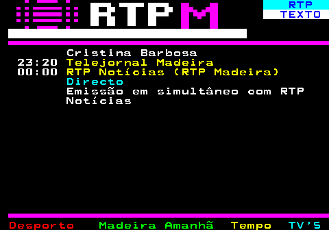 383.2. RTP. TEXTO. Cristina Barbosa 23:20. Telejornal Madeira. 00:00. RTP Notícias (RTP Madeira). Directo. Emissão em simultâneo com RTP Notícias.