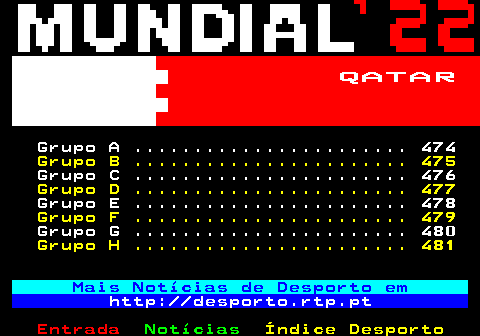 473.1. QATAR. Grupo A . 474. Grupo B . 475. Grupo C . 476. Grupo D . 477. Grupo E . 478. Grupo F . 479. Grupo G . 480. Grupo H . 481. Mais Notícias de Desporto em. http: desporto.rtp.pt.