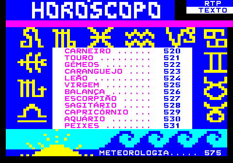 519.1. RTP. TEXTO. CARNEIRO . 520. TOURO . 521. GÉMEOS . 522. CARANGUEJO . 523. LEÃO . 524. VIRGEM . 525. BALANÇA . 526. ESCORPIÃO . 527. SAGITÁRIO . 528. CAPRICÓRNIO . 529. AQUÁRIO . 530. PEIXES . 531. METEOROLOGIA. 575.